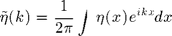 $$ \tilde\eta(k)=\frac{1}{2\pi}\int\eta(x) e^{ikx}dx $$