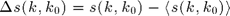 $\Delta s(k,k_0)=s(k,k_0)-\langle s(k,k_0) \rangle$